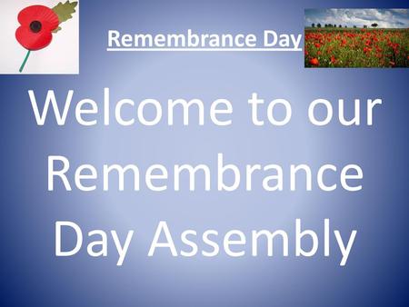 Welcome to our Remembrance Day Assembly