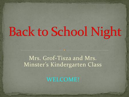 Mrs. Grof-Tisza and Mrs. Minster’s Kindergarten Class WELCOME!