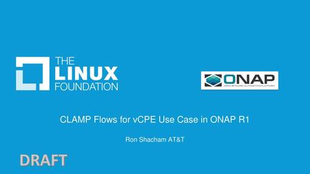 CLAMP Flows for vCPE Use Case in ONAP R1 Ron Shacham AT&T