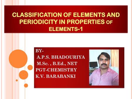 CLASSIFICATION OF ELEMENTS AND PERIODICITY IN PROPERTIES of elements-1