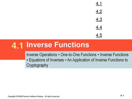 4.1 4.2 4.3 4.4 4.5 4.1 Inverse Functions Inverse Operations ▪ One-to-One Functions ▪ Inverse Functions ▪ Equations of Inverses ▪ An Application of Inverse.