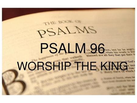 PSALM 96 WORSHIP THE KING PSALM 1