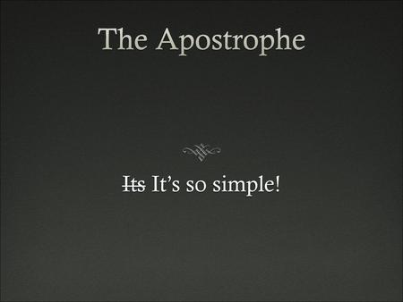 The Apostrophe Its It’s so simple!.