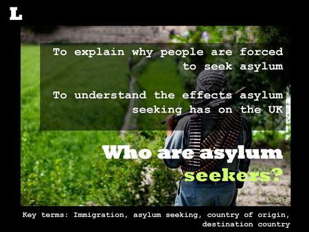 L Who are asylum seekers?