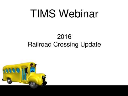 TIMS Webinar 2016 Railroad Crossing Update