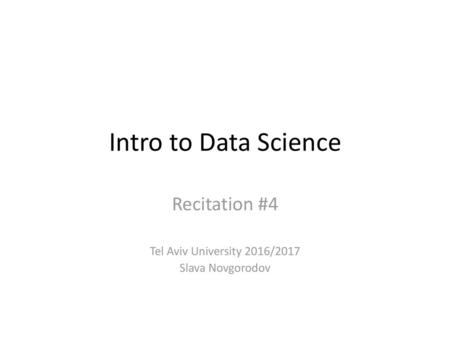 Recitation #4 Tel Aviv University 2016/2017 Slava Novgorodov