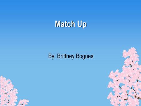 Match Up By: Brittney Bogues.