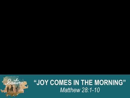 “JOY COMES IN THE MORNING”