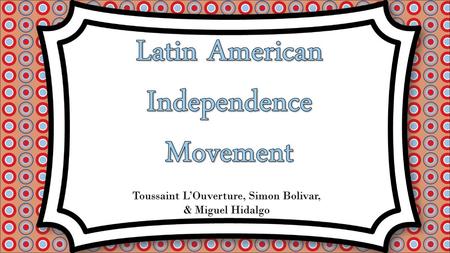 Toussaint L’Ouverture, Simon Bolivar,