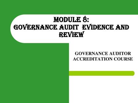 MODULE 8: GOVERNANCE AUDIT EVIDENCE AND REVIEW