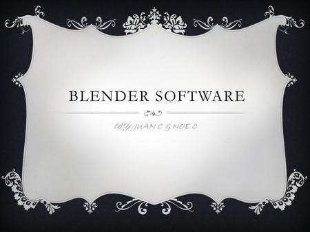 BLENDER SOFTWARE BY : JUAN C & NOE C.