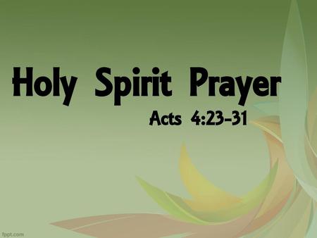 Holy Spirit Prayer Acts 4:23-31.