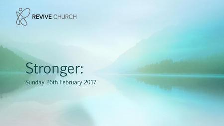 Stronger: Sunday 26th February 2017.