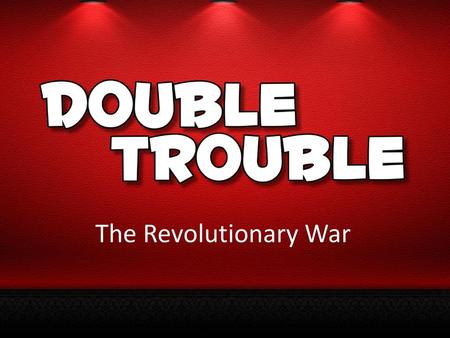 The Revolutionary War Double Trouble.