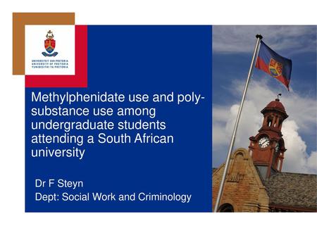 Methylphenidate use and poly-substance use among undergraduate students attending a South African university Dr F Steyn Dept: Social Work and Criminology.