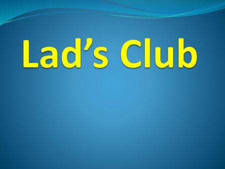 Lad’s Club.