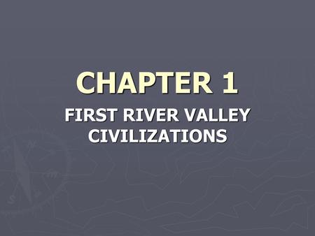 FIRST RIVER VALLEY CIVILIZATIONS