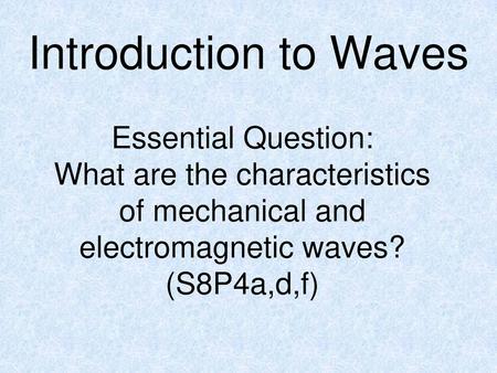 Introduction to Waves Essential Question: