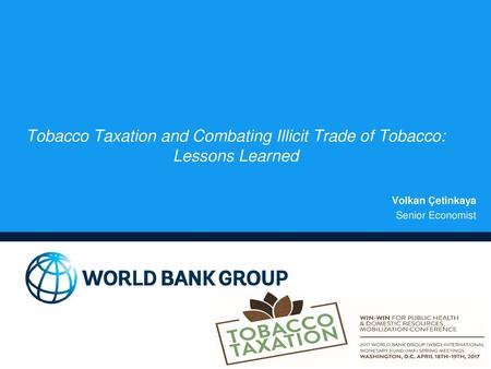 Tobacco Taxation and Combating Illicit Trade of Tobacco: Lessons Learned Volkan Çetinkaya Senior Economist.