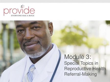 Module 3: Special Topics in Reproductive Health Referral-Making