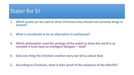 Stater for 5! Which quote can be used to show Christians they should not consume drugs or alcohol? What is considered to be an alternative to euthanasia?