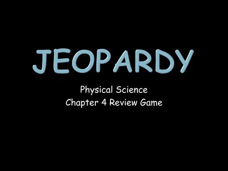 Physical Science Chapter 4 Review Game