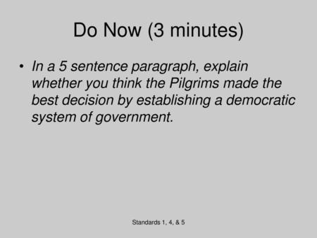 Do Now (3 minutes) In a 5 sentence paragraph, explain whether you think the Pilgrims made the best decision by establishing a democratic system of government.