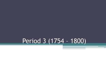 Period 3 (1754 – 1800).