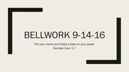 Put your name and today’s date on your paper Number from 1-7