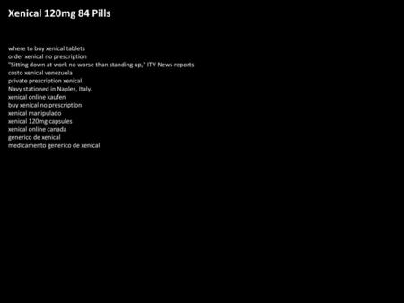 Xenical 120mg 84 Pills where to buy xenical tablets order xenical no prescription Sitting down at work no worse than standing up, ITV News reports costo.