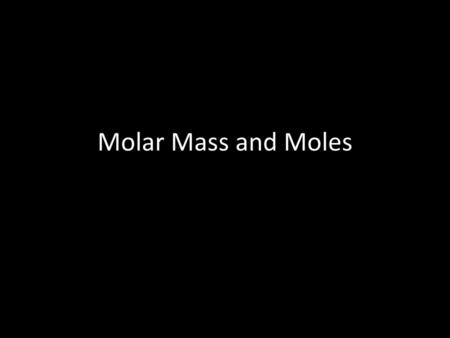 Molar Mass and Moles.