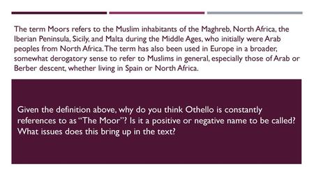 The term Moors refers to the Muslim inhabitants of the Maghreb, North Africa, the Iberian Peninsula, Sicily, and Malta during the Middle Ages, who initially.