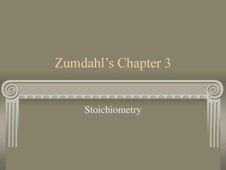 Zumdahl’s Chapter 3 Stoichiometry.