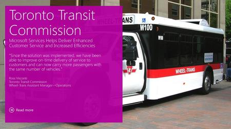 5/11/2018 6:25 PM Toronto Transit Commission Microsoft Services Helps Deliver Enhanced Customer Service and Increased Efficiencies “Since the solution.