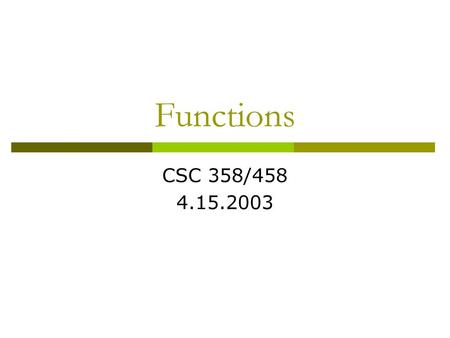 Functions CSC 358/458 4.15.2003.