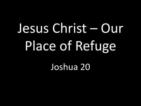 Jesus Christ – Our Place of Refuge