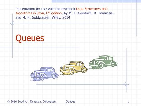 Queues 5/11/2018 Presentation for use with the textbook Data Structures and Algorithms in Java, 6th edition, by M. T. Goodrich, R. Tamassia, and M. H.