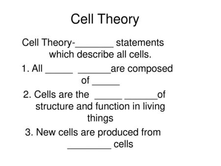 Cell Theory Cell Theory-_______ statements which describe all cells.