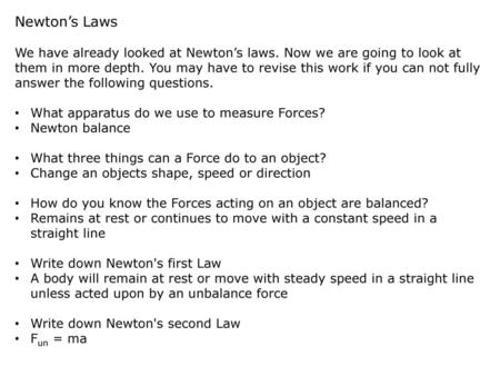 Newton’s Laws We have already looked at Newton’s laws. Now we are going to look at them in more depth. You may have to revise this work if you can not.