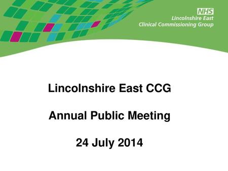 Lincolnshire East CCG Annual Public Meeting 24 July 2014.