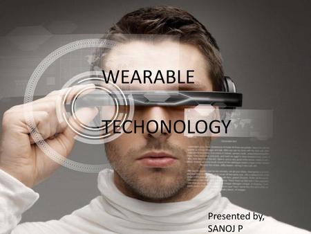 WEARABLE TECHONOLOGY Presented by, SANOJ P Roll No:54