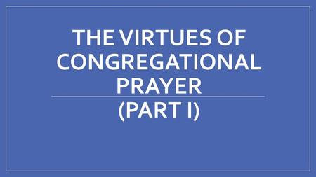 The Virtues of Congregational Prayer (Part I)