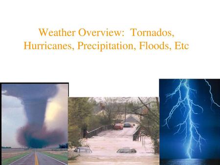 Weather Overview: Tornados, Hurricanes, Precipitation, Floods, Etc