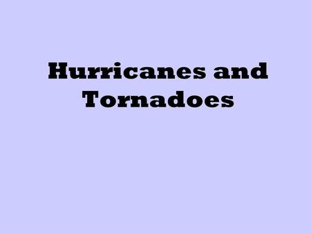 Hurricanes and Tornadoes