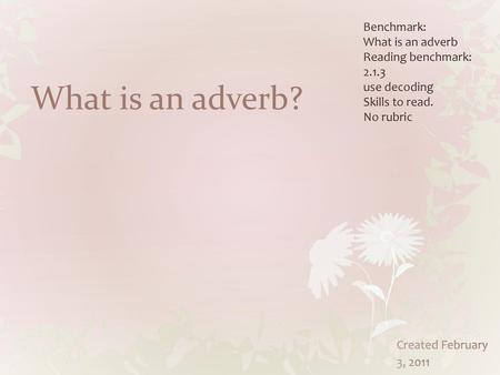 What is an adverb? Benchmark: What is an adverb Reading benchmark: