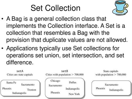 Set Collection A Bag is a general collection class that implements the Collection interface. A Set is a collection that resembles a Bag with the provision.