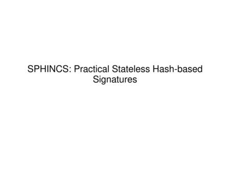 SPHINCS: Practical Stateless Hash-based Signatures