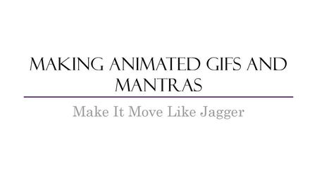 Making animated GIFs and mantras