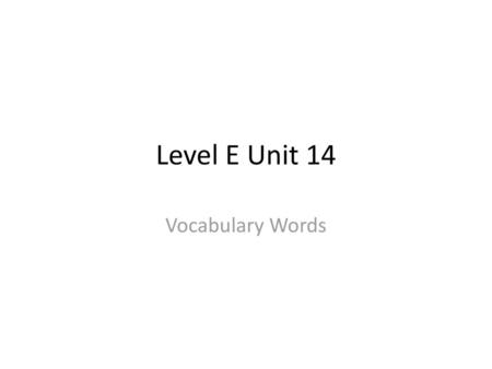 Level E Unit 14 Vocabulary Words.