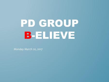 PD GROUP B-ELIEVE Monday March 20, 2017.